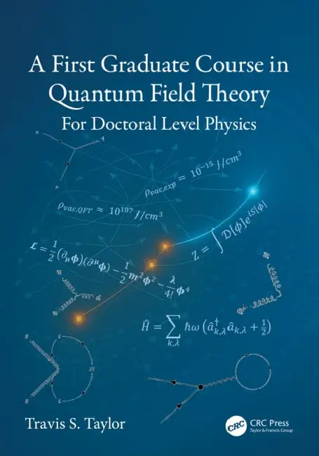 A First Graduate Course In Quantum Field Theory: For Doctoral Level Physics by Travis S. Taylor