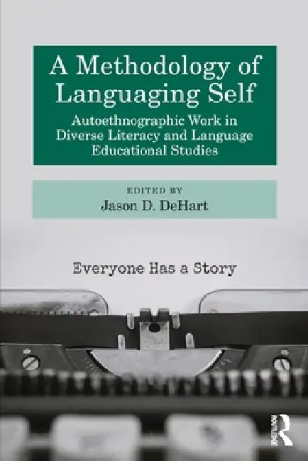 A Methodology of Languaging Self: Autoethnographic Work in Diverse Literacy and Language Educational Studies by Jason D. Dehart