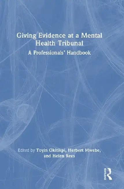 Giving Evidence at a Mental Health Tribunal: A Professionals' Handbook by Toyin Okitikpi