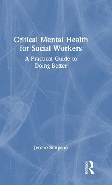 Critical Mental Health for Social Workers: A Practical Guide to Doing Better by Jennie Simpson