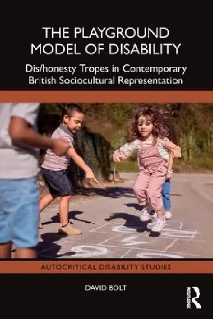 The Playground Model of Disability: Dis/Honesty Tropes in Contemporary British Sociocultural Representation by David Bolt