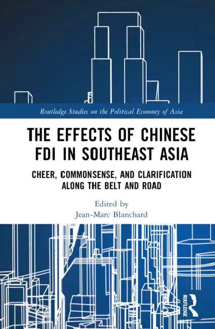 The Effects of Chinese FDI in Southeast Asia: Cheer, Commonsense, and Clarification Along the Belt and Road by Jean-Marc Blanchard