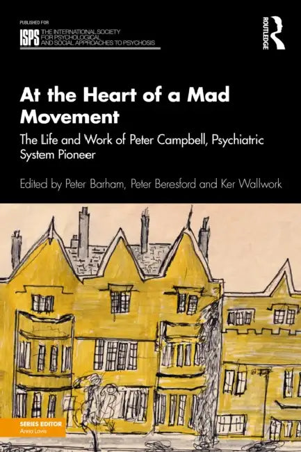 At the Heart of a Mad Movement: The Life and Work of Peter Campbell, Psychiatric System Pioneer by Peter Barham, Peter Beresford, Ker Wallwork