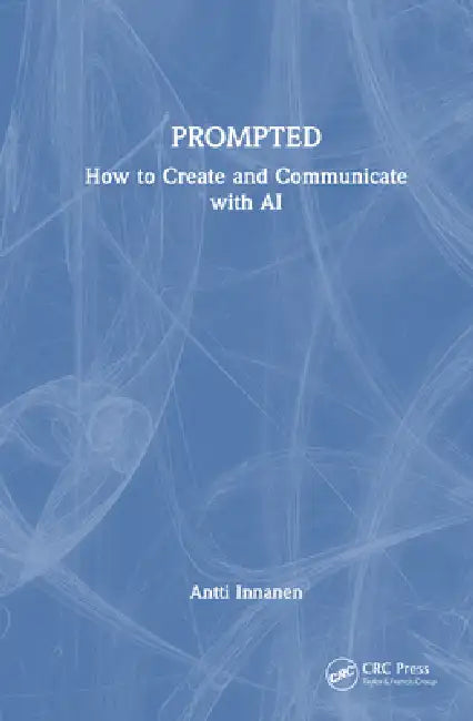 Prompted: How to Create and Communicate with AI by Antti Innanen