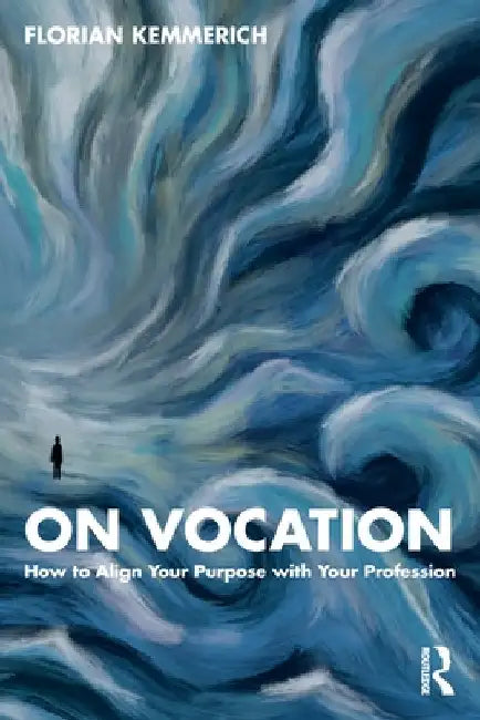 On Vocation: How to Align Your Purpose with Your Profession by Florian Kemmerich