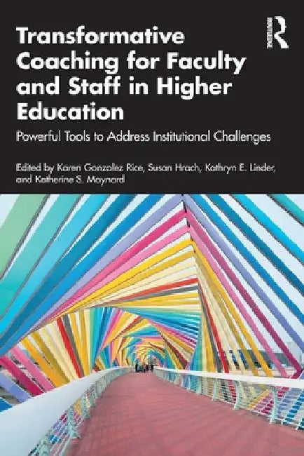 Transformative Coaching for Faculty and Staff in Higher Education: Powerful Tools to Address Institutional Challenges by Karen Gonzalez Rice