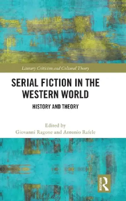 Serial Fiction in the Western World: History and Theory by Giovanni Ragone, Antonio Rafele