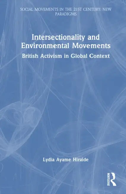 Intersectionality and Environmental Movements: British Activism in Global Context by Lydia Ayame Hiraide