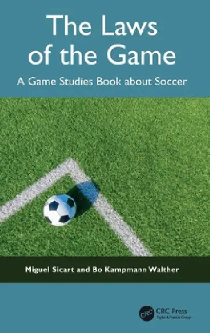 The Laws of the Game: A Game Studies Book about Soccer by Miguel Sicart, Bo Kampmann Walther