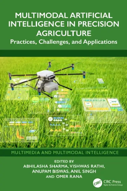 Multimodal Artificial Intelligence in Precision Agriculture: Practices, Challenges, and Applications by Abhilasha Sharma, Vishwas Rathi, Anupam Biswas