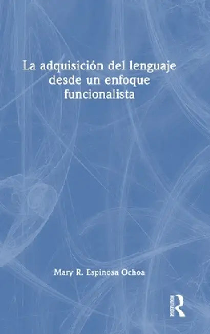 La adquisición del lenguaje desde un enfoque funcionalista by Mary R. Espinosa Ochoa
