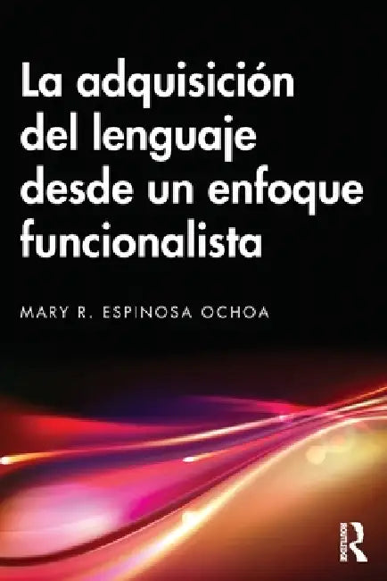 La adquisición del lenguaje desde un enfoque funcionalista by Mary R. Espinosa Ochoa