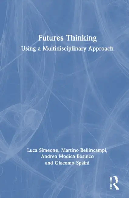 Futures Thinking: Using a Multidisciplinary Approach by Luca Simeone, Martino Bellincampi, Andrea Modica Bosinco
