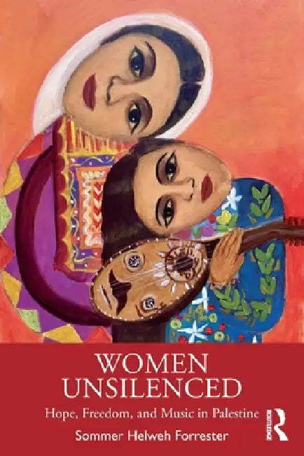 Women Unsilenced: Hope, Freedom, and Music in Palestine by Sommer Helweh Forrester