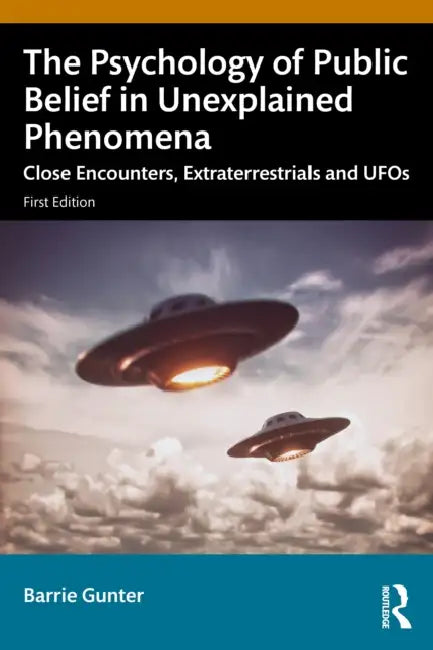 The Psychology of Public Belief in Unexplained Phenomena: Close Encounters, Extraterrestrials and UFOs by Barrie Gunter