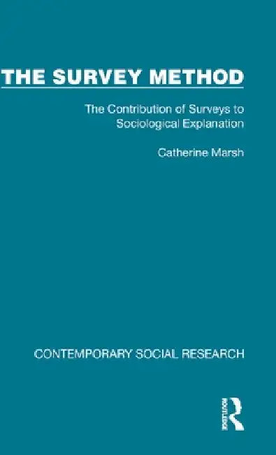 The Survey Method: The Contribution of Surveys to Sociological Explanation by Catherine Marsh