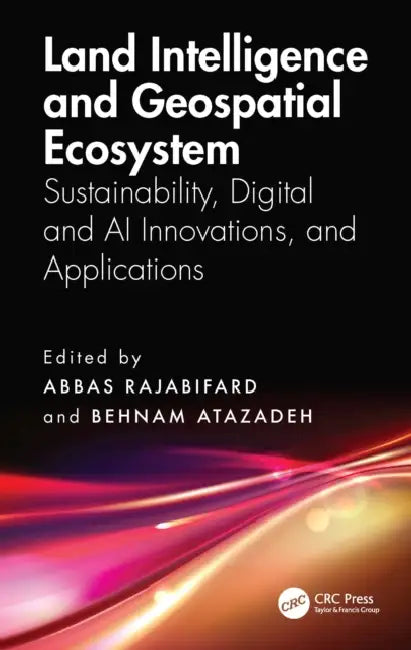 Land Intelligence and Geospatial Ecosystem: Sustainability, Digital and AI Innovations, and Applications by Abbas Rajabifard