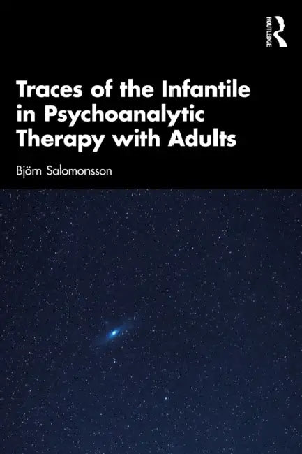 Traces of the Infantile in Psychoanalytic Therapy with Adults by Björn Salomonsson