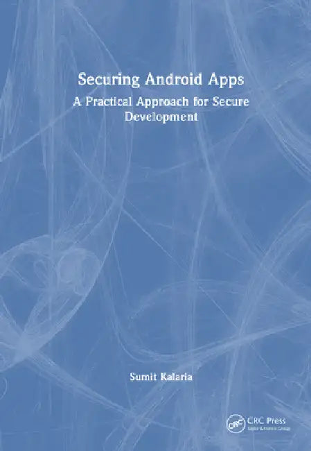 Securing Android Apps: A Practical Approach for Secure Development by Sumit Kalaria