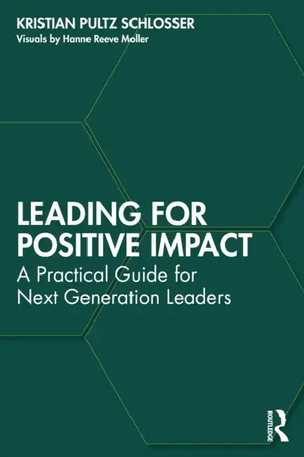 Leading for Positive Impact: A Practical Guide for Next Generation Leaders by Kristian Pultz Schlosser