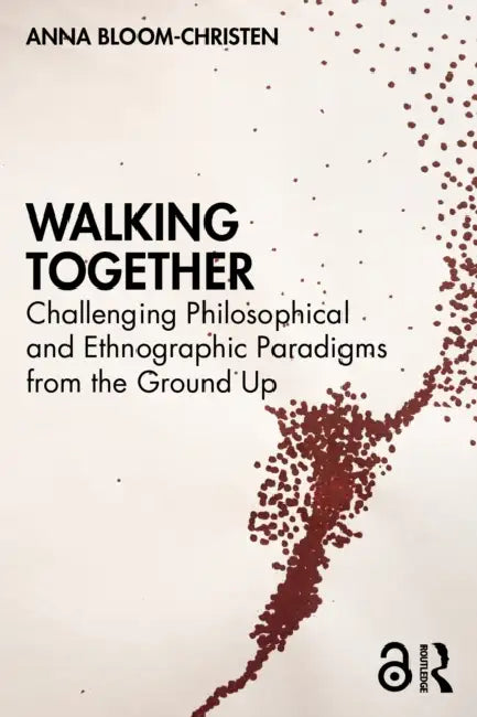 Walking Together: Challenging Philosophical and Ethnographic Paradigms from the Ground Up by Anna Bloom-Christen