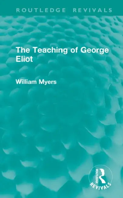 The Teaching of George Eliot by Myers William