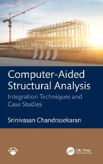 Computer-Aided Structural Analysis: Integration Techniques and Case Studies by Srinivasan Chandrasekaran