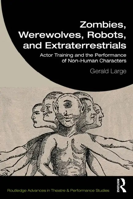 Zombies, Werewolves, Robots, and Extraterrestrials: Actor Training and the Performance of Non-Human Characters by Gerald Large