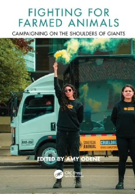 Fighting for Farmed Animals: Campaigning on the Shoulders of Giants by Amy Odene