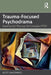Trauma-Focused Psychodrama: Experiential Therapy for Complex PTSD by Scott Giacomucci