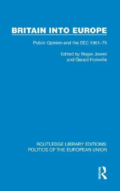 Britain into Europe: Public Opinion and the EEC 1961-75 by Roger Jowell