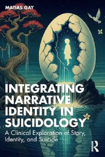 Integrating Narrative Identity in Suicidology: A Clinical Exploration of Story, Identity, and Suicide by Matias Gay