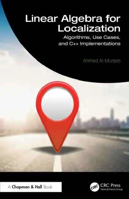 Linear Algebra for Localization: Algorithms, Use Cases, and C++ Implementations by Ahmed Al-Muraeb