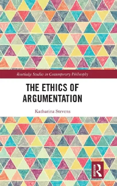 The Ethics of Argumentation by Katharina Stevens
