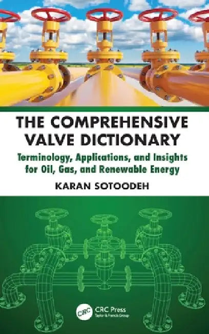 The Comprehensive Valve Dictionary: Terminology, Applications, and Insights for Oil, Gas, and Renewable Energy by Karan Sotoodeh