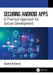 Securing Android Apps: A Practical Approach for Secure Development by Sumit Kalaria