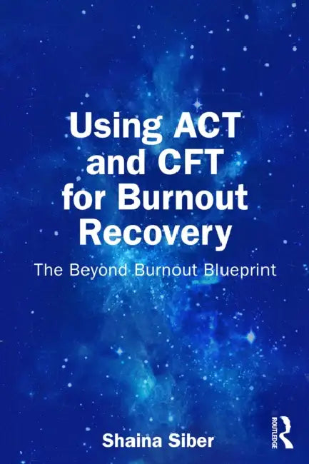 Using ACT and Cft for Burnout Recovery: The Beyond Burnout Blueprint by Shaina Siber