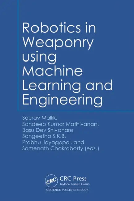 Robotics in Weaponry Using Machine Learning and Engineering by Saurav Mallik, Sandeep Kumar Mathivanan, Basu Dev Shivahare