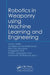 Robotics in Weaponry Using Machine Learning and Engineering by Saurav Mallik, Sandeep Kumar Mathivanan, Basu Dev Shivahare