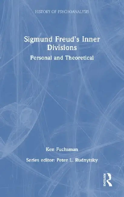 Sigmund Freud's Inner Divisions: Personal and Theoretical by Ken Fuchsman