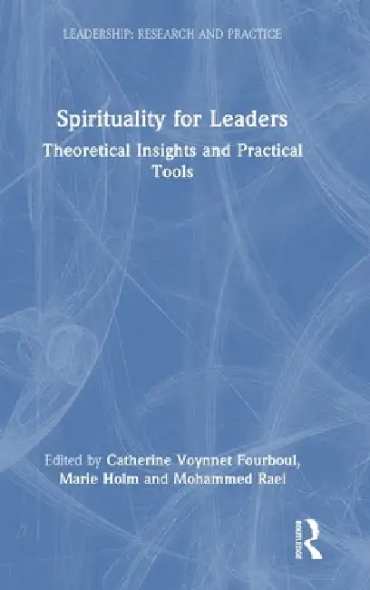 Spirituality for Leaders: Theoretical Insights and Practical Tools by Catherine Voynnet Fourboul