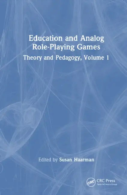Education and Analog Role-Playing Games: Theory and Pedagogy, Volume 1 by Susan Haarman