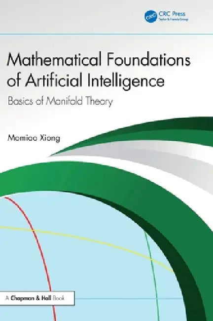 Mathematical Foundations of Artificial Intelligence: Basics of Manifold Theory by Momiao Xiong