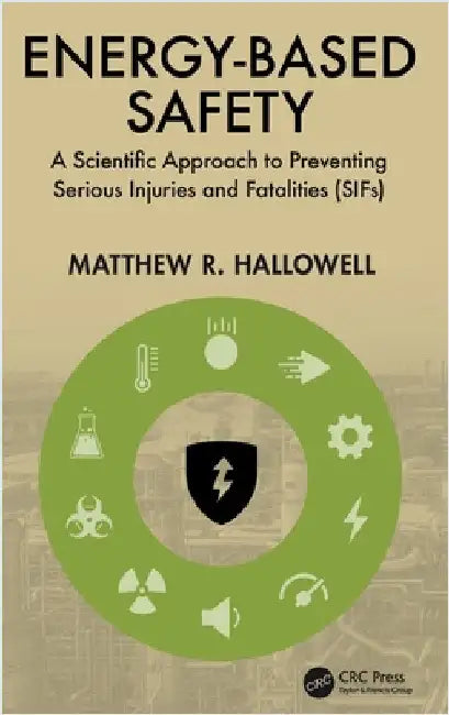 Energy-Based Safety: A Scientific Approach to Preventing Serious Injuries and Fatalities (Sifs) by Matthew R. Hallowell