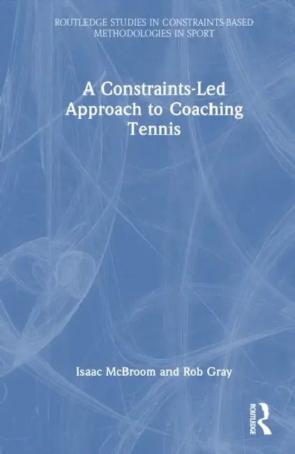 A Constraints-Led Approach to Coaching Tennis by Isaac McBroom, Rob Gray