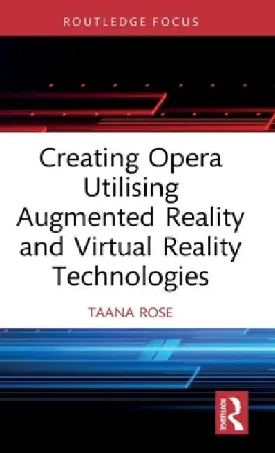 Creating Opera Utilising Augmented Reality and Virtual Reality Technologies by Taana Rose