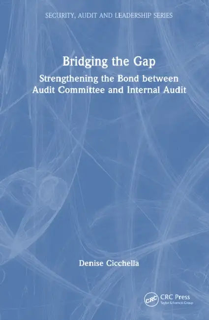 Bridging the Gap: Strengthening the Bond Between Audit Committee and Internal Audit by Denise Cicchella