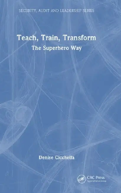 Teach, Train, Transform: The Superhero Way by Denise Cicchella