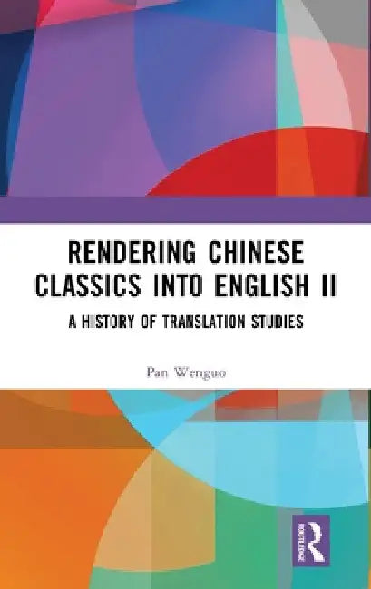 Rendering Chinese Classics Into English II: A History of Translation Studies by Pan Wenguo