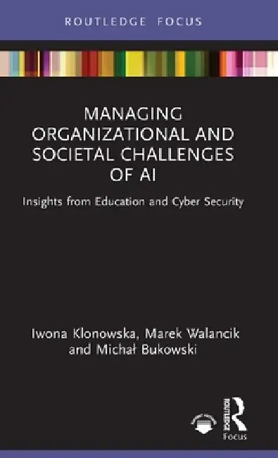 Managing Organizational and Societal Challenges of AI: Insights from Education and Cyber Security by Iwona Klonowska, Marek Walancik, Michal Bukowski